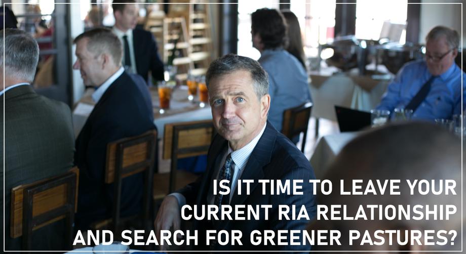 Is It Time to Leave Your Current RIA Relationship and Search for Greener Pastures?